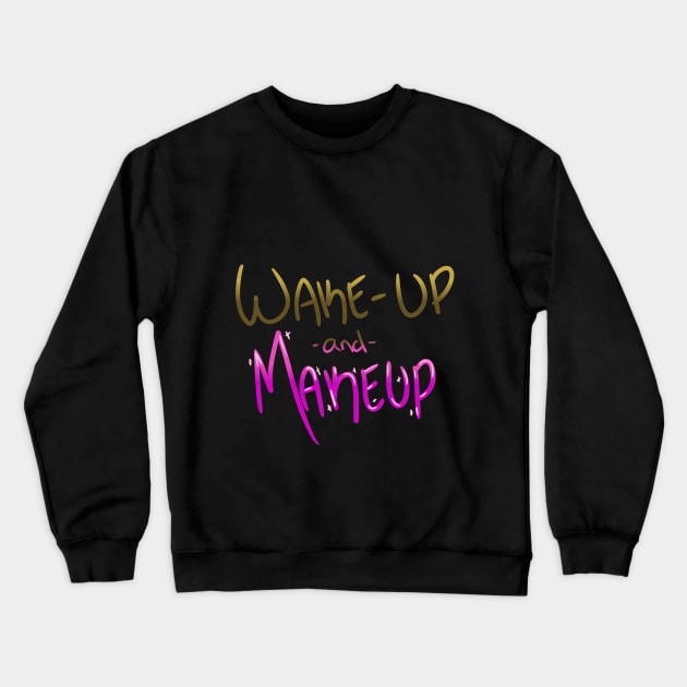 Wake-up and Makeup Crewneck Sweatshirt by Eccentriac33